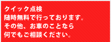 クイック点検随時無料で行っております。その他、お車のことなら何でもご相談ください。